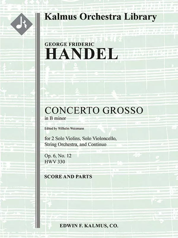 Concerto Grosso in B minor, Op. 6 No. 12, HWV 330: String Orchestra, Solo Strings with Ensemble, Conductor Score & Parts (EDWIN F KALMUS)